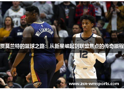 贾莫兰特的篮球之路：从新星崛起到联盟焦点的传奇旅程