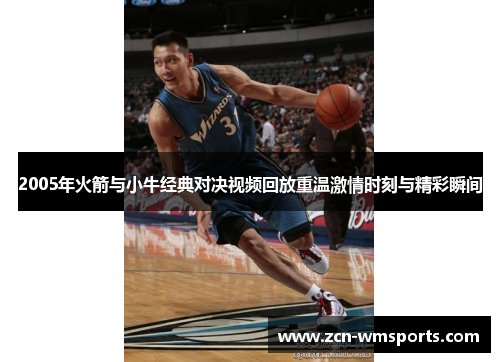 2005年火箭与小牛经典对决视频回放重温激情时刻与精彩瞬间