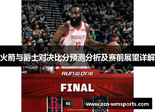 火箭与爵士对决比分预测分析及赛前展望详解