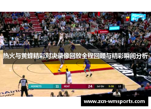热火与黄蜂精彩对决录像回放全程回顾与精彩瞬间分析